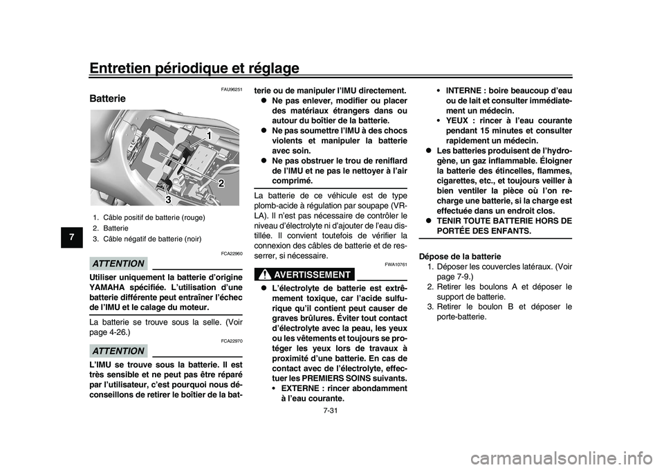 YAMAHA XSR 900 2022  Notices Demploi (in French) Entretien périodique et réglage
7-31
1
2
3
4
5
67
8
9
10
11
12
13
FAU96251
BatterieATTENTION
FCA22960
Utiliser uniquement la batterie d’origine
YAMAHA spécifiée. L’utilisation d’une
batterie