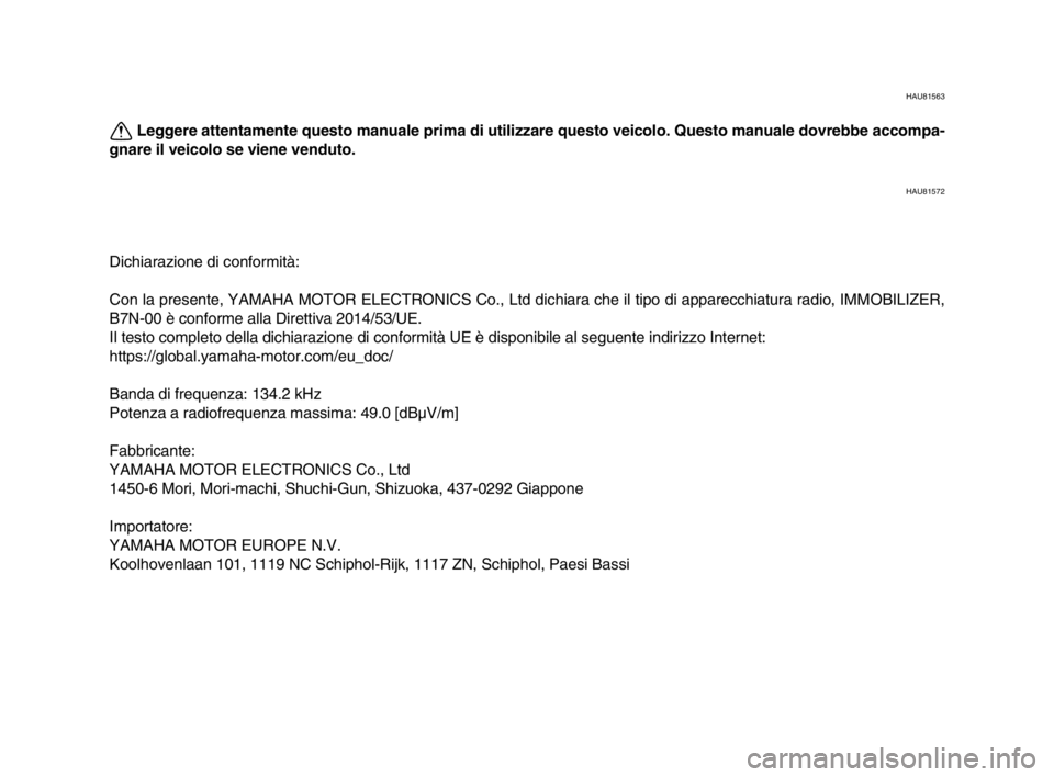 YAMAHA XSR 900 2022  Manuale duso (in Italian) HAU81563
Leggere attentamente questo manuale prima di utilizzare questo veicolo. Questo manuale dovrebbe accompa-
gnare il veicolo se viene venduto.
HAU81572
Dichiarazione di conformità:
Con la prese