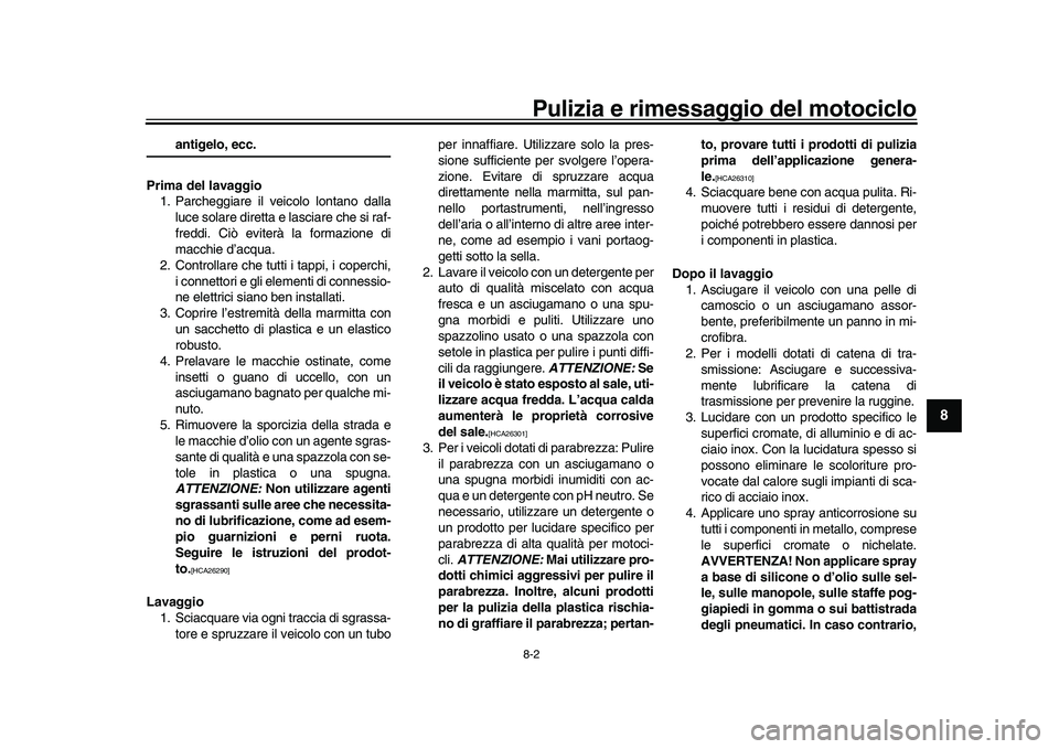 YAMAHA XSR 900 2022  Manuale duso (in Italian) Pulizia e rimessaggio del motociclo8-2
1
2
3
4
5
6
789
10
11
12
13
antigelo, ecc.
Prima del lavaggio 1. Parcheggiare il veicolo lontano dalla
luce solare diretta e lasciare che si raf-
freddi. Ciò ev