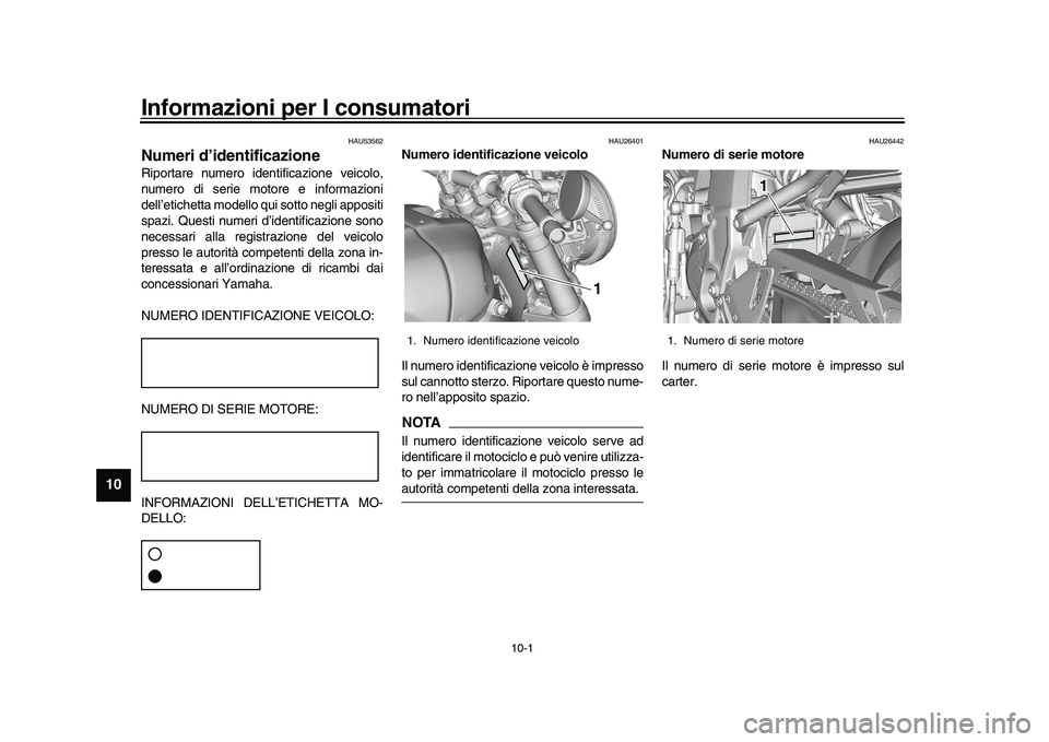 YAMAHA XSR 900 2022  Manuale duso (in Italian) 10-1
1
2
3
4
5
6
7
8
910
11
12
13
Informazioni per I consumatori
HAU53562
Numeri d’identificazioneRiportare numero identificazione veicolo,
numero di serie motore e informazioni
dell’etichetta mod
