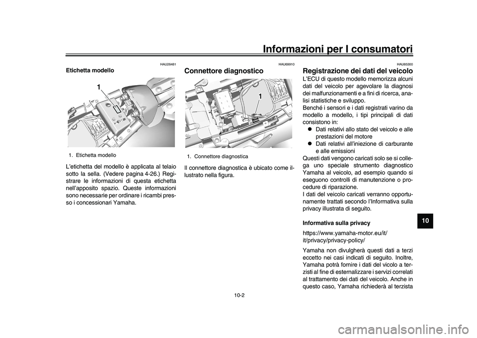 YAMAHA XSR 900 2022  Manuale duso (in Italian) Informazioni per I consumatori
10-2
1
2
3
4
5
6
7
8
91011
12
13
HAU26481
Etichetta modello
L’etichetta del modello è applicata al telaio
sotto la sella. (Vedere pagina 4-26.) Regi-
strare le inform
