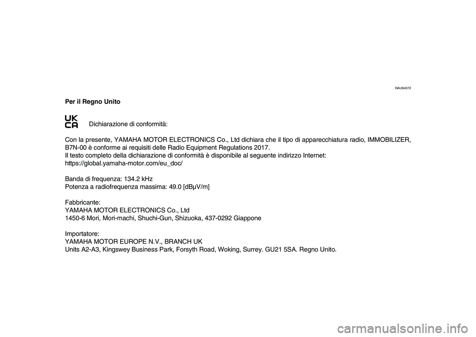 YAMAHA XSR 900 2022 Manuale duso (in Italian) HAU94372
Per il Regno UnitoDichiarazione di conformità:
Con la presente, YAMAHA MOTOR ELECTRONICS Co., Ltd di chiara che il tipo di apparecchiatura radio, IMMOBILIZER,
B7N-00 è conforme ai requisiti YAMAHA XSR 900 2022 Manuale duso (in Italian) HAU94372
Per il Regno UnitoDichiarazione di conformità:
Con la presente, YAMAHA MOTOR ELECTRONICS Co., Ltd di chiara che il tipo di apparecchiatura radio, IMMOBILIZER,
B7N-00 è conforme ai requisiti
