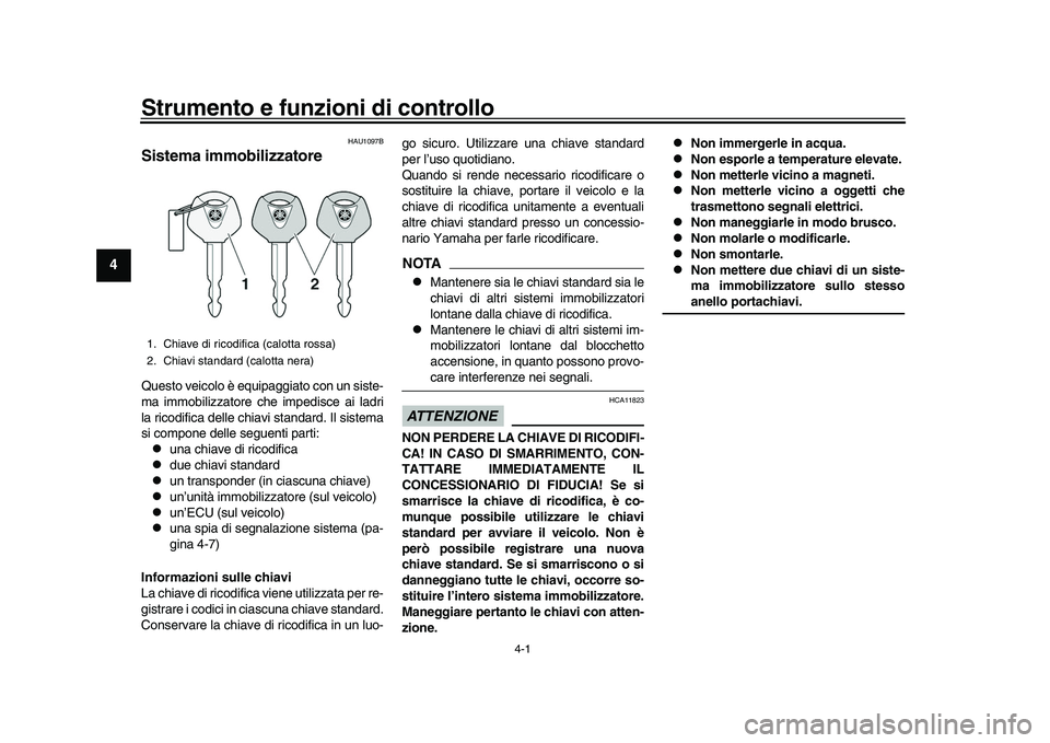 YAMAHA XSR 900 2022 Manuale duso (in Italian) 4-1
1
2
34
5
6
7
8
9
10
11
12
13
Strumento e funzioni di controllo
HAU1097B
Sistema immobilizzatoreQuesto veicolo è equipaggiato con un siste-
ma immobilizzatore che impedisce ai ladri
la ricodifica YAMAHA XSR 900 2022 Manuale duso (in Italian) 4-1
1
2
34
5
6
7
8
9
10
11
12
13
Strumento e funzioni di controllo
HAU1097B
Sistema immobilizzatoreQuesto veicolo è equipaggiato con un siste-
ma immobilizzatore che impedisce ai ladri
la ricodifica