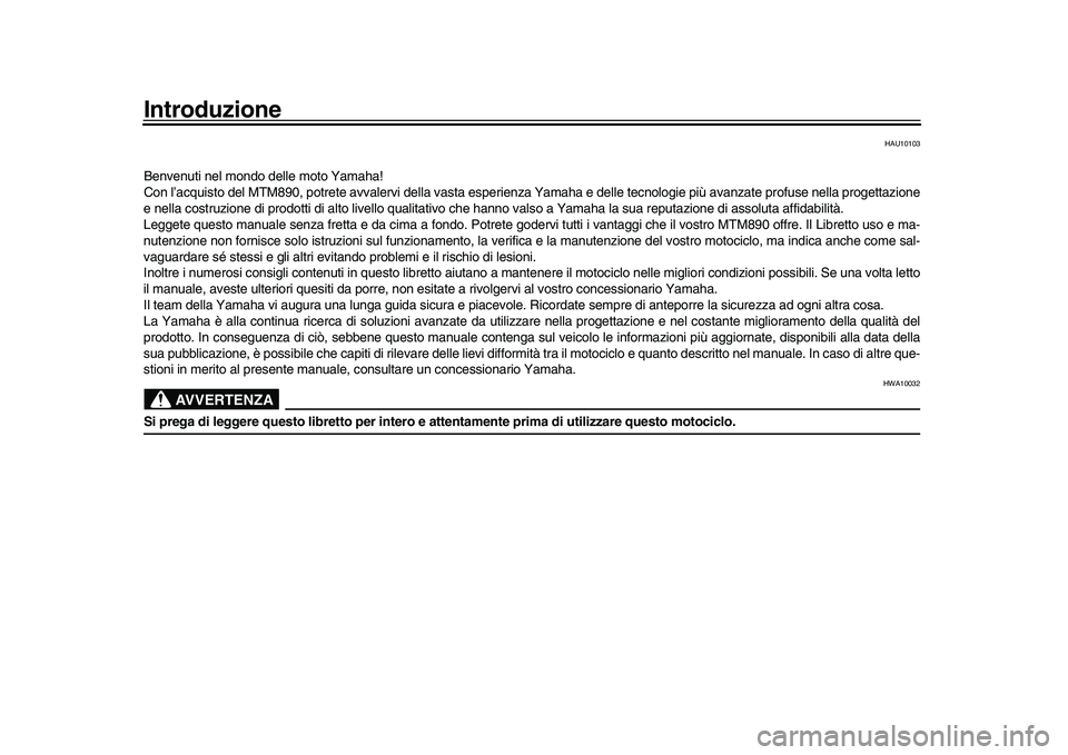 YAMAHA XSR 900 2022  Manuale duso (in Italian) Introduzione
HAU10103
Benvenuti nel mondo delle moto Yamaha!
Con l’acquisto del MTM890, potrete avvalervi della vasta esperienza Yamaha e delle tecnologie più avanzate profuse nella proget tazione
