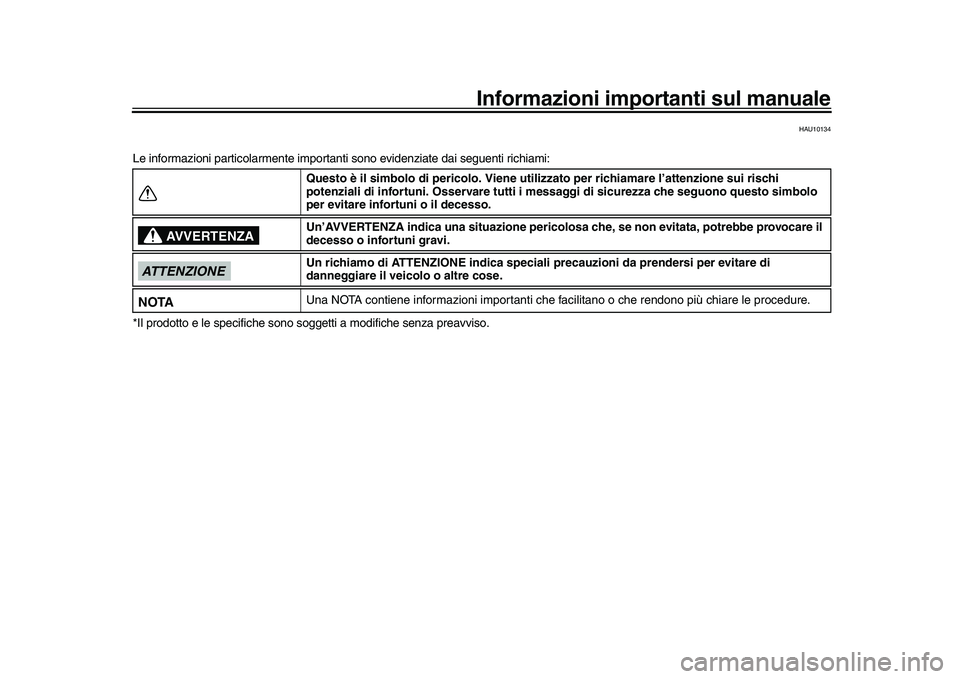 YAMAHA XSR 900 2022 Manuale duso (in Italian) Informazioni importanti sul manuale
HAU10134
Le informazioni particolarmente importanti sono evidenziate dai seguenti richiami:
*Il prodotto e le specifiche sono s oggetti a modifiche senza preavviso. YAMAHA XSR 900 2022 Manuale duso (in Italian) Informazioni importanti sul manuale
HAU10134
Le informazioni particolarmente importanti sono evidenziate dai seguenti richiami:
*Il prodotto e le specifiche sono s oggetti a modifiche senza preavviso.