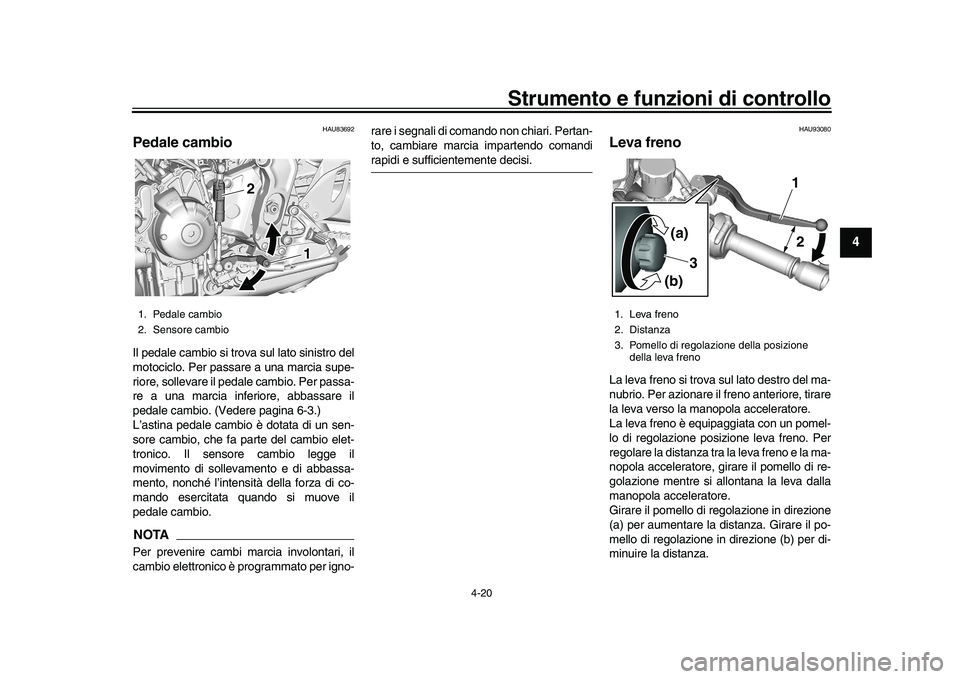 YAMAHA XSR 900 2022 Manuale duso (in Italian) Strumento e funzioni di controllo
4-20
1
2
345
6
7
8
9
10
11
12
13
HAU83692
Pedale cambioIl pedale cambio si trova sul lato sinistro del
motociclo. Per passare a una marcia supe-
riore, sollevare il p YAMAHA XSR 900 2022 Manuale duso (in Italian) Strumento e funzioni di controllo
4-20
1
2
345
6
7
8
9
10
11
12
13
HAU83692
Pedale cambioIl pedale cambio si trova sul lato sinistro del
motociclo. Per passare a una marcia supe-
riore, sollevare il p
