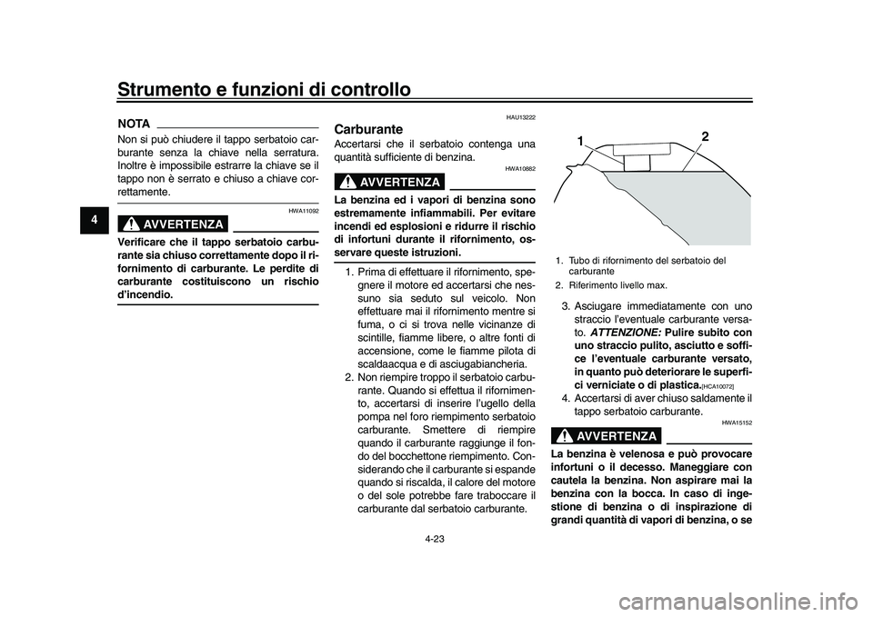 YAMAHA XSR 900 2022 Manuale duso (in Italian) Strumento e funzioni di controllo
4-23
1
2
34
5
6
7
8
9
10
11
12
13
NOTANon si può chiudere il tappo serbatoio car-
burante senza la chiave nella serratura.
Inoltre è impossibile estr arre la chiave YAMAHA XSR 900 2022 Manuale duso (in Italian) Strumento e funzioni di controllo
4-23
1
2
34
5
6
7
8
9
10
11
12
13
NOTANon si può chiudere il tappo serbatoio car-
burante senza la chiave nella serratura.
Inoltre è impossibile estr arre la chiave