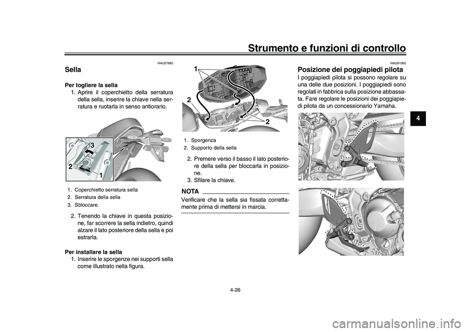 YAMAHA XSR 900 2022 Manuale duso (in Italian) Strumento e funzioni di controllo
4-26
1
2
345
6
7
8
9
10
11
12
13
HAU57992
SellaPer togliere la sella 1. Aprire il coperchietto della serratura
della sella, inserire la chiave nella ser-
ratura e ruo YAMAHA XSR 900 2022 Manuale duso (in Italian) Strumento e funzioni di controllo
4-26
1
2
345
6
7
8
9
10
11
12
13
HAU57992
SellaPer togliere la sella 1. Aprire il coperchietto della serratura
della sella, inserire la chiave nella ser-
ratura e ruo