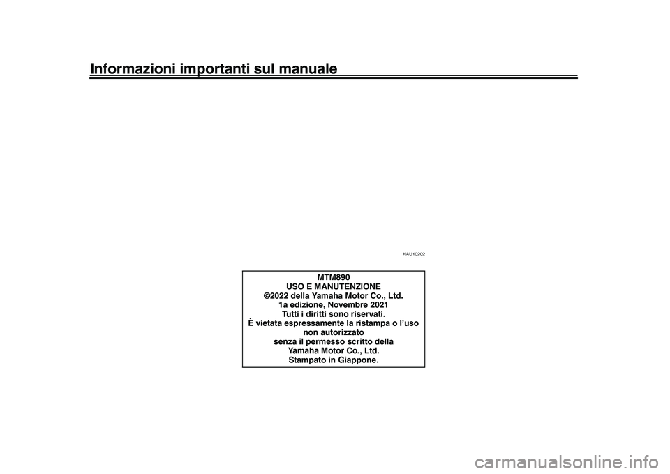 YAMAHA XSR 900 2022 Manuale duso (in Italian) Informazioni importanti sul manuale
HAU10202
MTM890
USO E MANUTENZIONE
©2022 della Yamaha Motor Co., Ltd.
1a edizione, Novembre 2021Tutti i diritti sono riservati.
È vietata espressamente la ristam YAMAHA XSR 900 2022 Manuale duso (in Italian) Informazioni importanti sul manuale
HAU10202
MTM890
USO E MANUTENZIONE
©2022 della Yamaha Motor Co., Ltd.
1a edizione, Novembre 2021Tutti i diritti sono riservati.
È vietata espressamente la ristam