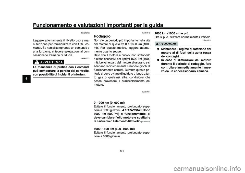 YAMAHA XSR 900 2022  Manuale duso (in Italian) 6-1
1
2
3
4
56
7
8
9
10
11
12
13
Funzionamento e valutazioni  importanti per la guida
HAU15952
Leggere attentamente il libretto uso e ma-
nutenzione per familiarizzare con tutti i co-
mandi. Se non si
