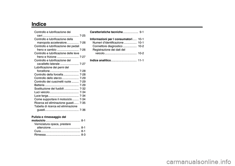 YAMAHA XSR 900 2022  Manuale duso (in Italian) IndiceControllo e lubrificazione dei cavi .............................................  7-25
Controllo e lubrificazione della  manopola acceleratore...............  7-26
Controllo e lubrificazione de