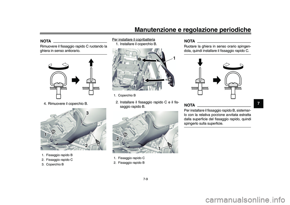 YAMAHA XSR 900 2022  Manuale duso (in Italian) Manutenzione e regolazione periodiche
7-9
1
2
3
4
5
678
9
10
11
12
13
NOTARimuovere il fissaggio rapido C ruotando laghiera in senso antiorario.
4. Rimuovere il coperchio B. Per installare il copribat