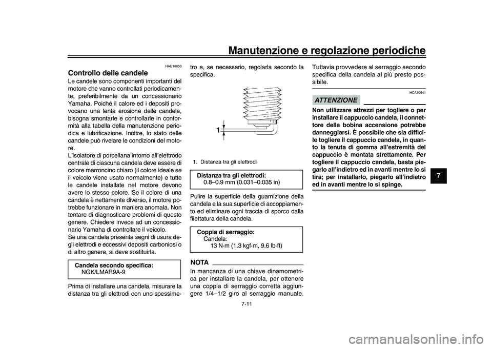 YAMAHA XSR 900 2022  Manuale duso (in Italian) Manutenzione e regolazione periodiche
7-11
1
2
3
4
5
678
9
10
11
12
13
HAU19653
Controllo delle candeleLe candele sono componenti importanti del
motore che vanno controllati periodicamen-
te, preferib