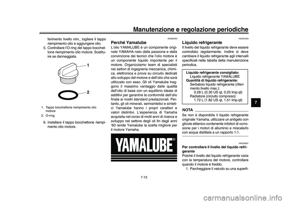 YAMAHA XSR 900 2022  Manuale duso (in Italian) Manutenzione e regolazione periodiche
7-13
1
2
3
4
5
678
9
10
11
12
13
ferimento livello min., togliere il tappo
riempimento olio e aggiungere olio.
5. Controllare l’O-ring del tappo bocchet- tone r