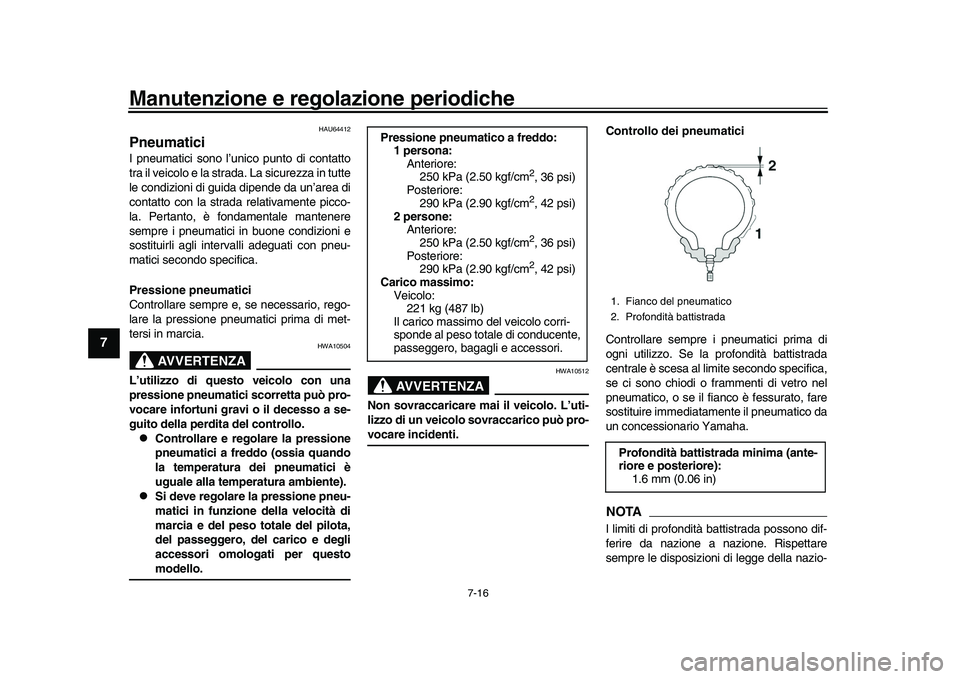 YAMAHA XSR 900 2022  Manuale duso (in Italian) Manutenzione e regolazione periodiche
7-16
1
2
3
4
5
67
8
9
10
11
12
13
HAU64412
PneumaticiI pneumatici sono l’unico punto di contatto
tra il veicolo e la strada. La sicurezza in tutte
le condizioni