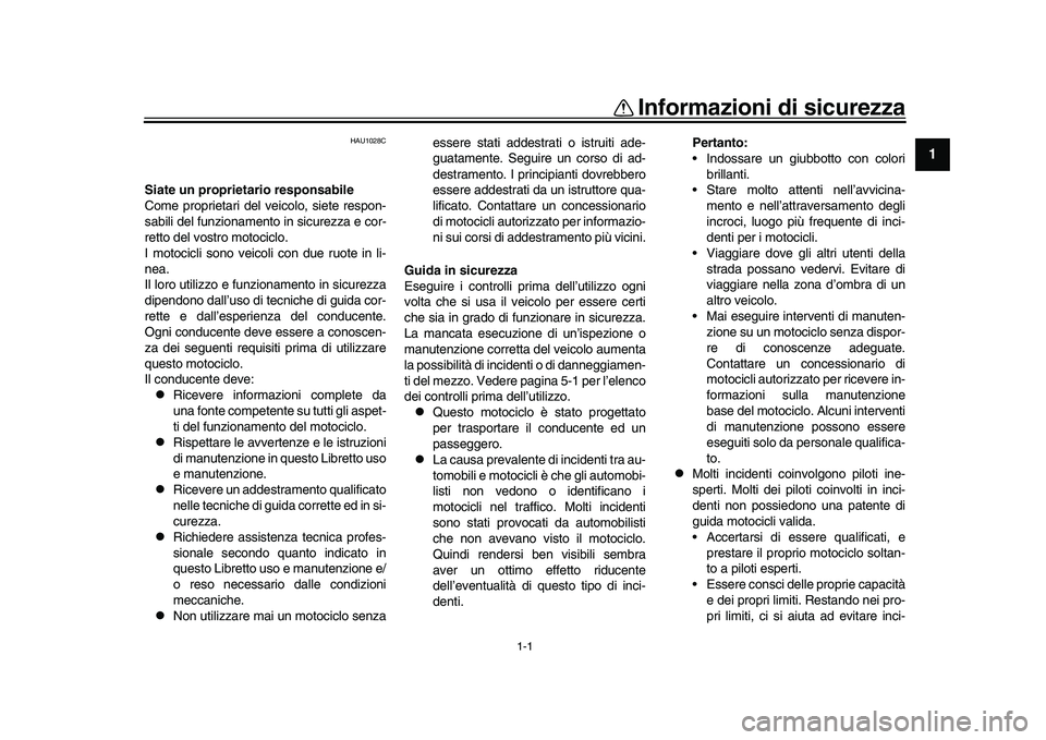 YAMAHA XSR 900 2022  Manuale duso (in Italian) 1-1
12
3
4
5
6
7
8
9
10
11
12
13
Informazioni di sicurezza
HAU1028C
Siate un propriet ario responsabile
Come proprietari del veicolo, siete respon-
sabili del funzionamento in sicurezza e cor-
retto d