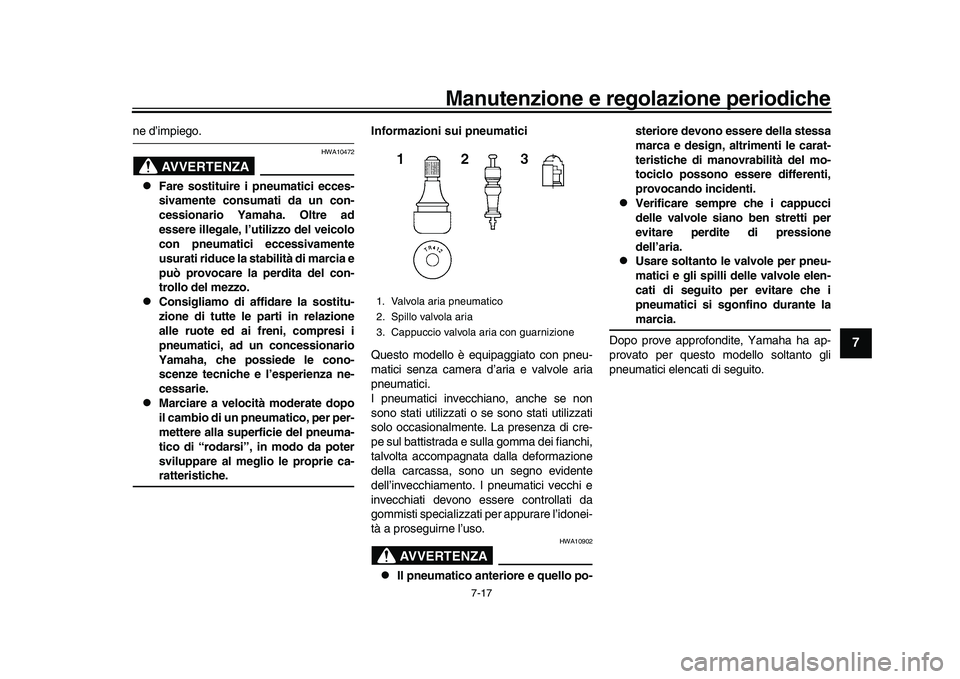 YAMAHA XSR 900 2022  Manuale duso (in Italian) Manutenzione e regolazione periodiche
7-17
1
2
3
4
5
678
9
10
11
12
13
ne d’impiego.
AVVERTENZA
HWA10472

Fare sostituire i pneumatici ecces-
sivamente consumati da un con-
cessionario Yamaha. Ol
