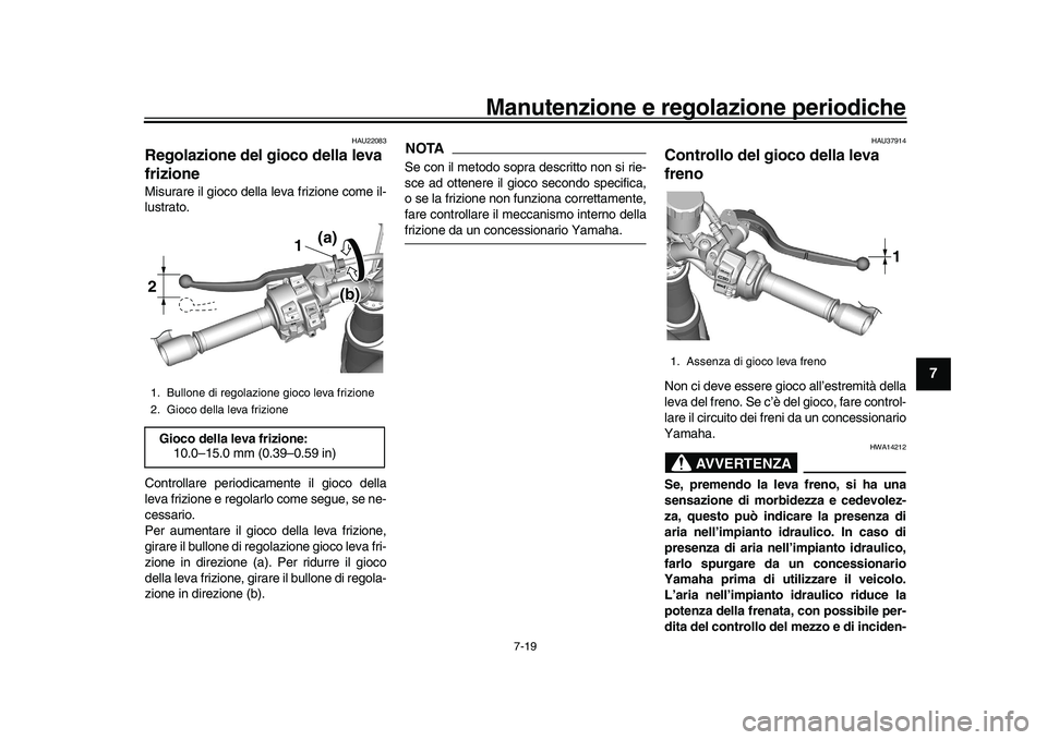 YAMAHA XSR 900 2022  Manuale duso (in Italian) Manutenzione e regolazione periodiche
7-19
1
2
3
4
5
678
9
10
11
12
13
HAU22083
Regolazione del gioco della leva 
frizioneMisurare il gioco della leva frizione come il-
lustrato.
Controllare periodica