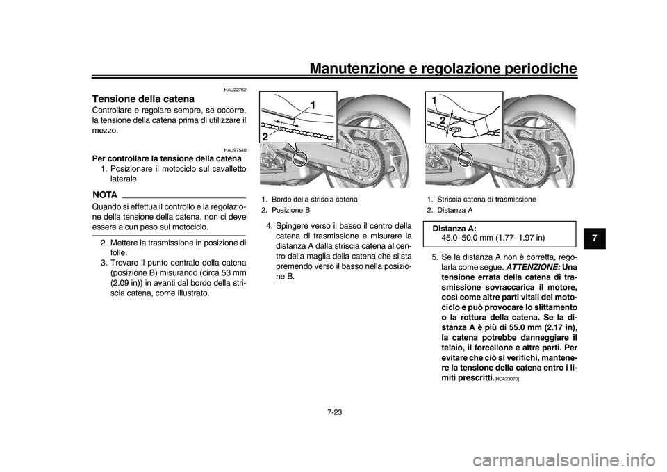 YAMAHA XSR 900 2022  Manuale duso (in Italian) Manutenzione e regolazione periodiche
7-23
1
2
3
4
5
678
9
10
11
12
13
HAU22762
Tensione della catenaControllare e regolare sempre, se occorre,
la tensione della catena prima di utilizzare il
mezzo.
H