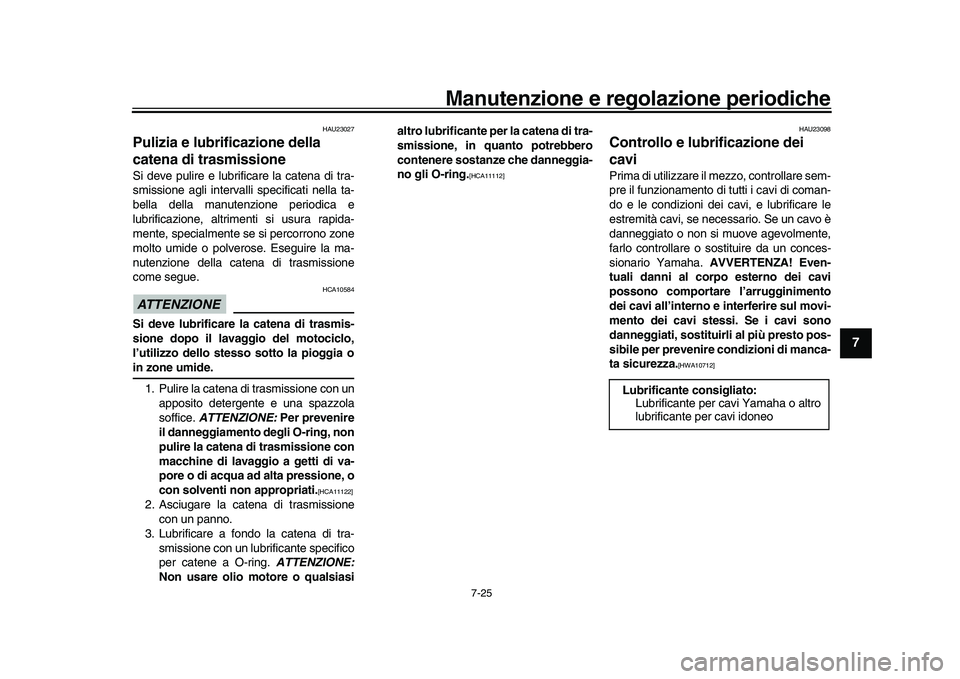 YAMAHA XSR 900 2022  Manuale duso (in Italian) Manutenzione e regolazione periodiche
7-25
1
2
3
4
5
678
9
10
11
12
13
HAU23027
Pulizia e lubrificazione della 
catena di trasmissioneSi deve pulire e lubrificare la catena di tra-
smissione agli inte