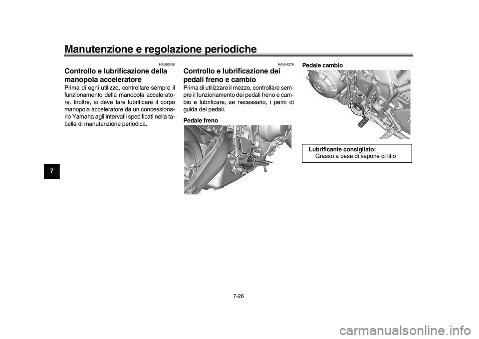 YAMAHA XSR 900 2022  Manuale duso (in Italian) Manutenzione e regolazione periodiche
7-26
1
2
3
4
5
67
8
9
10
11
12
13
HAU82490
Controllo e lubrificazione della 
manopola acceleratorePrima di ogni utilizzo, controllare sempre il
funzionamento dell