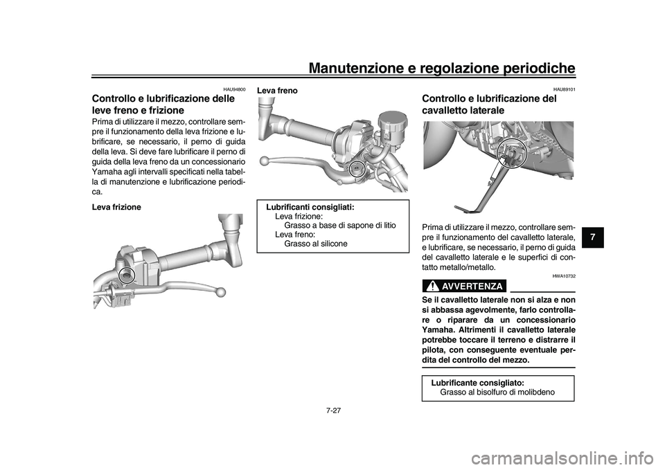 YAMAHA XSR 900 2022  Manuale duso (in Italian) Manutenzione e regolazione periodiche
7-27
1
2
3
4
5
678
9
10
11
12
13
HAU94800
Controllo e lubrificazione delle 
leve freno e frizionePrima di utilizzare il mezzo, controllare sem-
pre il funzionamen