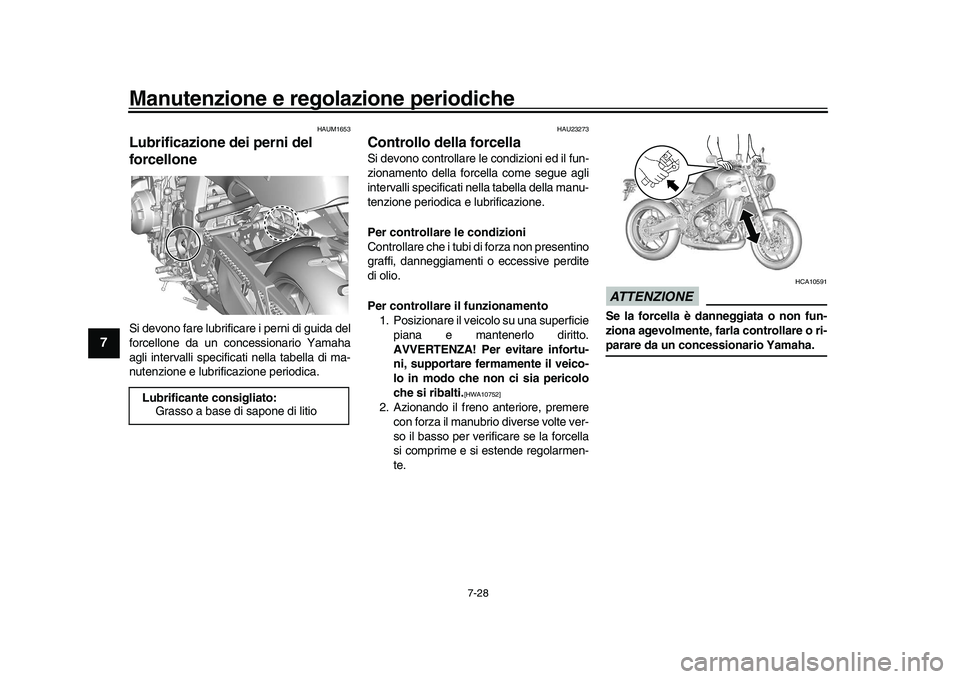 YAMAHA XSR 900 2022  Manuale duso (in Italian) Manutenzione e regolazione periodiche
7-28
1
2
3
4
5
67
8
9
10
11
12
13
HAUM1653
Lubrificazione dei perni del 
forcelloneSi devono fare lubrificare i perni di guida del
forcellone da un concessionario