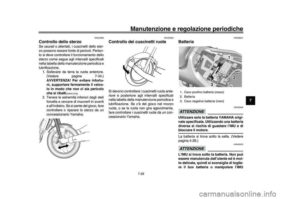 YAMAHA XSR 900 2022  Manuale duso (in Italian) Manutenzione e regolazione periodiche
7-29
1
2
3
4
5
678
9
10
11
12
13
HAU23285
Controllo dello sterzoSe usurati o allentati, i cuscinetti dello ster-
zo possono essere fonte di pericoli. Pertan-
to s