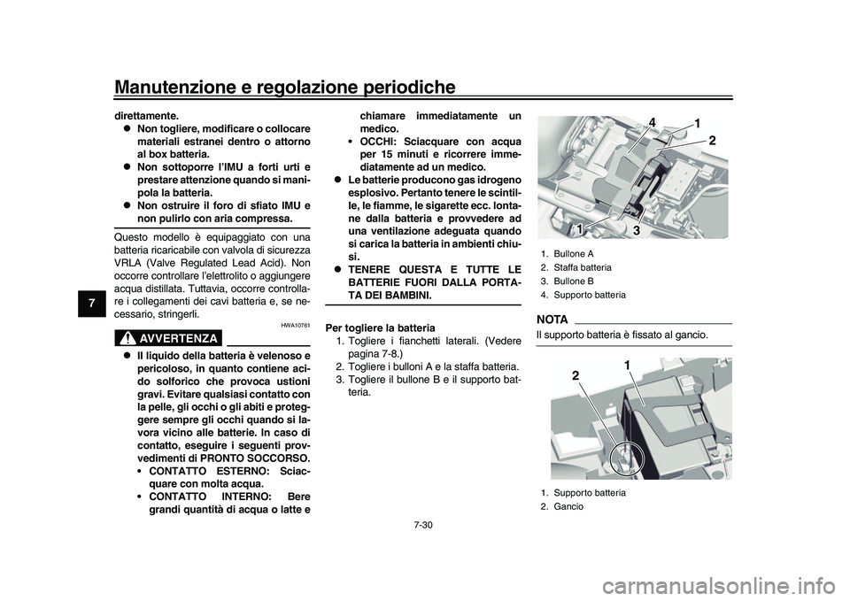 YAMAHA XSR 900 2022  Manuale duso (in Italian) Manutenzione e regolazione periodiche
7-30
1
2
3
4
5
67
8
9
10
11
12
13
direttamente.
Non togliere, modificare o collocare
materiali estranei dentro o attorno
al box batteria.

Non sottoporre l