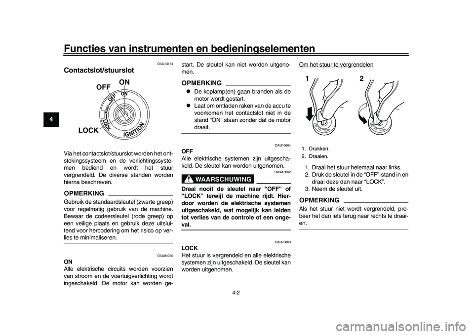 YAMAHA XSR 900 2022  Instructieboekje (in Dutch) Functies van instrumenten en bedieningselementen
4-2
1
2
34
5
6
7
8
9
10
11
12
13
DAU10474
Contactslot/stuurslotVia het contactslot/stuurslot worden het ont-
stekingssysteem en de verlichtingssyste-
m