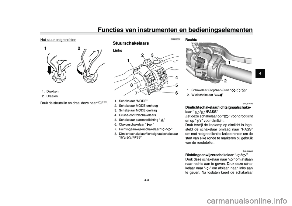 YAMAHA XSR 900 2022  Instructieboekje (in Dutch) Functies van instrumenten en bedieningselementen
4-3
1
2
345
6
7
8
9
10
11
12
13
Het stuur ontgrendelenDruk de sleutel in en draai deze naar “OFF”.
DAU66057
StuurschakelaarsLinks Rechts
DAU91630
D