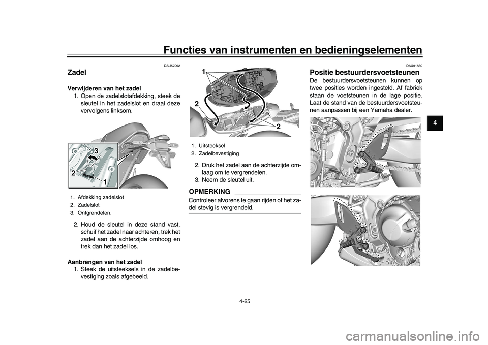 YAMAHA XSR 900 2022  Instructieboekje (in Dutch) Functies van instrumenten en bedieningselementen
4-25
1
2
345
6
7
8
9
10
11
12
13
DAU57992
ZadelVerwijderen van het zadel 1. Open de zadelslotafdekking, steek de
sleutel in het zadelslot en draai deze