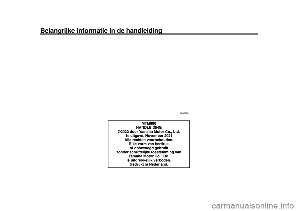 YAMAHA XSR 900 2022  Instructieboekje (in Dutch) Belangrijke informatie in de handleiding
DAU36391
MTM890
HANDLEIDING
©2022 door Yamaha Motor Co., Ltd.
1e uitgave, November 2021
Alle rechten voorbehouden. Elke vorm van herdruk 
of onbevoegd gebruik