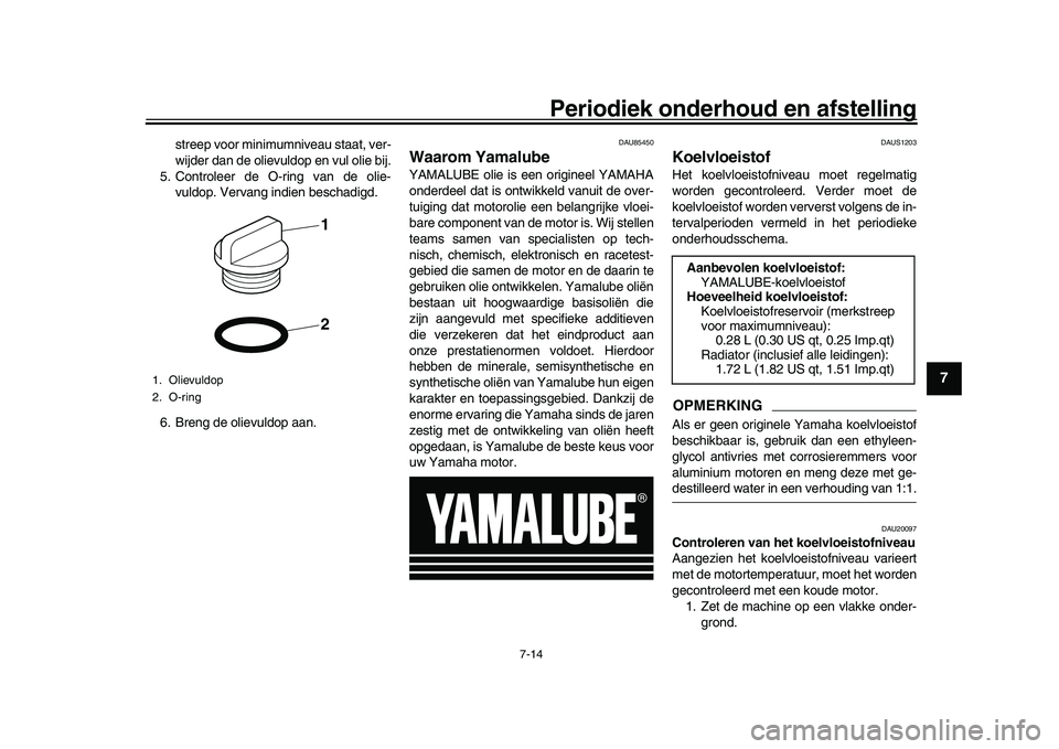 YAMAHA XSR 900 2022 Instructieboekje (in Dutch) Periodiek onderhoud en afstelling
7-14
1
2
3
4
5
678
9
10
11
12
13
streep voor minimumniveau staat, ver-
wijder dan de olievuldop en vul olie bij.
5. Controleer de O-ring van de olie- vuldop. Vervang YAMAHA XSR 900 2022 Instructieboekje (in Dutch) Periodiek onderhoud en afstelling
7-14
1
2
3
4
5
678
9
10
11
12
13
streep voor minimumniveau staat, ver-
wijder dan de olievuldop en vul olie bij.
5. Controleer de O-ring van de olie- vuldop. Vervang