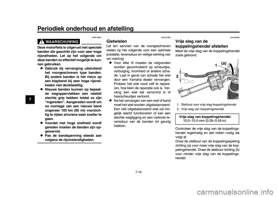 YAMAHA XSR 900 2022 Instructieboekje (in Dutch) Periodiek onderhoud en afstelling
7-19
1
2
3
4
5
67
8
9
10
11
12
13
WAARSCHUWING
DWA10601
Deze motorfiets is uitgerust met speciale
banden die geschikt zijn voor zeer hoge
rijsnelheden. Let op het vol YAMAHA XSR 900 2022 Instructieboekje (in Dutch) Periodiek onderhoud en afstelling
7-19
1
2
3
4
5
67
8
9
10
11
12
13
WAARSCHUWING
DWA10601
Deze motorfiets is uitgerust met speciale
banden die geschikt zijn voor zeer hoge
rijsnelheden. Let op het vol