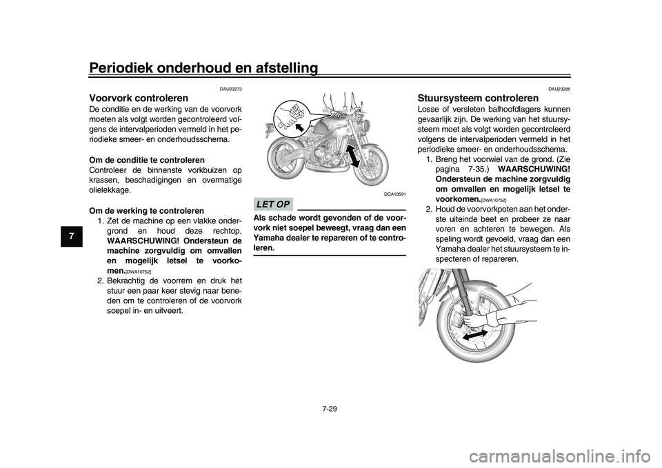 YAMAHA XSR 900 2022 Instructieboekje (in Dutch) Periodiek onderhoud en afstelling
7-29
1
2
3
4
5
67
8
9
10
11
12
13
DAU23273
Voorvork controlerenDe conditie en de werking van de voorvork
moeten als volgt worden gecontroleerd vol-
gens de intervalpe YAMAHA XSR 900 2022 Instructieboekje (in Dutch) Periodiek onderhoud en afstelling
7-29
1
2
3
4
5
67
8
9
10
11
12
13
DAU23273
Voorvork controlerenDe conditie en de werking van de voorvork
moeten als volgt worden gecontroleerd vol-
gens de intervalpe