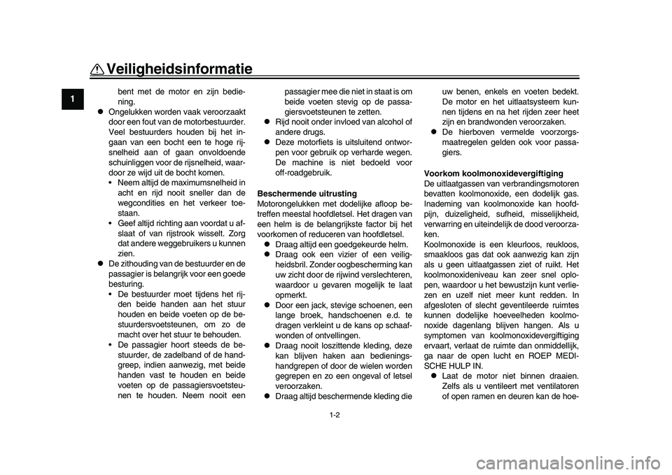 YAMAHA XSR 900 2022  Instructieboekje (in Dutch) 1-2
Veiligheidsinformatie
1
2
3
4
5
6
7
8
9
10
11
12
13
bent met de motor en zijn bedie-
ning.

Ongelukken worden vaak veroorzaakt
door een fout van de motorbestuurder.
Veel bestuurders houden bij 