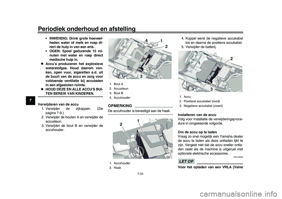 YAMAHA XSR 900 2022  Instructieboekje (in Dutch) Periodiek onderhoud en afstelling
7-31
1
2
3
4
5
67
8
9
10
11
12
13
 INWENDIG: Drink grote hoeveel- heden water of melk en roep di-
rect de hulp in van een arts.
 OGEN: Spoel gedurende 15 mi- nuten me