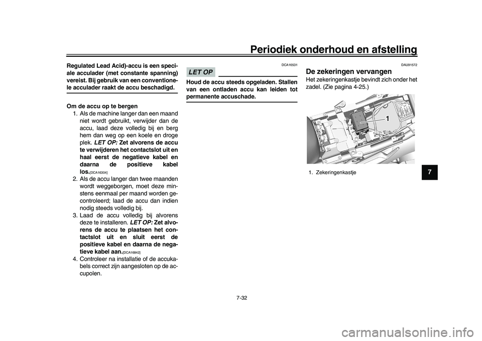 YAMAHA XSR 900 2022  Instructieboekje (in Dutch) Periodiek onderhoud en afstelling
7-32
1
2
3
4
5
678
9
10
11
12
13
Regulated Lead Acid)-accu is een speci-
ale acculader (met constante spanning)
vereist. Bij gebruik van een conventione-le acculader 