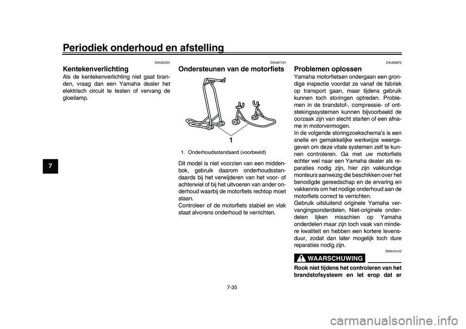 YAMAHA XSR 900 2022  Instructieboekje (in Dutch) Periodiek onderhoud en afstelling
7-35
1
2
3
4
5
67
8
9
10
11
12
13
DAU24331
KentekenverlichtingAls de kentekenverlichting niet gaat bran-
den, vraag dan een Yamaha dealer het
elektrisch circuit te te