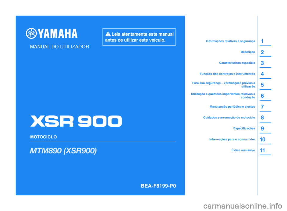YAMAHA XSR 900 2022 Manual de utilização (in Portuguese) Leia atentamente este manual
antes de utilizar este veículo.
MANUAL DO UTILIZADOR
MOTOCICLO
BEA-F8199-P0
MTM890 (XSR900)
1
2
3
4
5
6
7
8
9
1 0
11
12
1 3Informações relativas à segurança
Desc YAMAHA XSR 900 2022 Manual de utilização (in Portuguese) Leia atentamente este manual
antes de utilizar este veículo.
MANUAL DO UTILIZADOR
MOTOCICLO
BEA-F8199-P0
MTM890 (XSR900)
1
2
3
4
5
6
7
8
9
1 0
11
12
1 3Informações relativas à segurança
Desc
