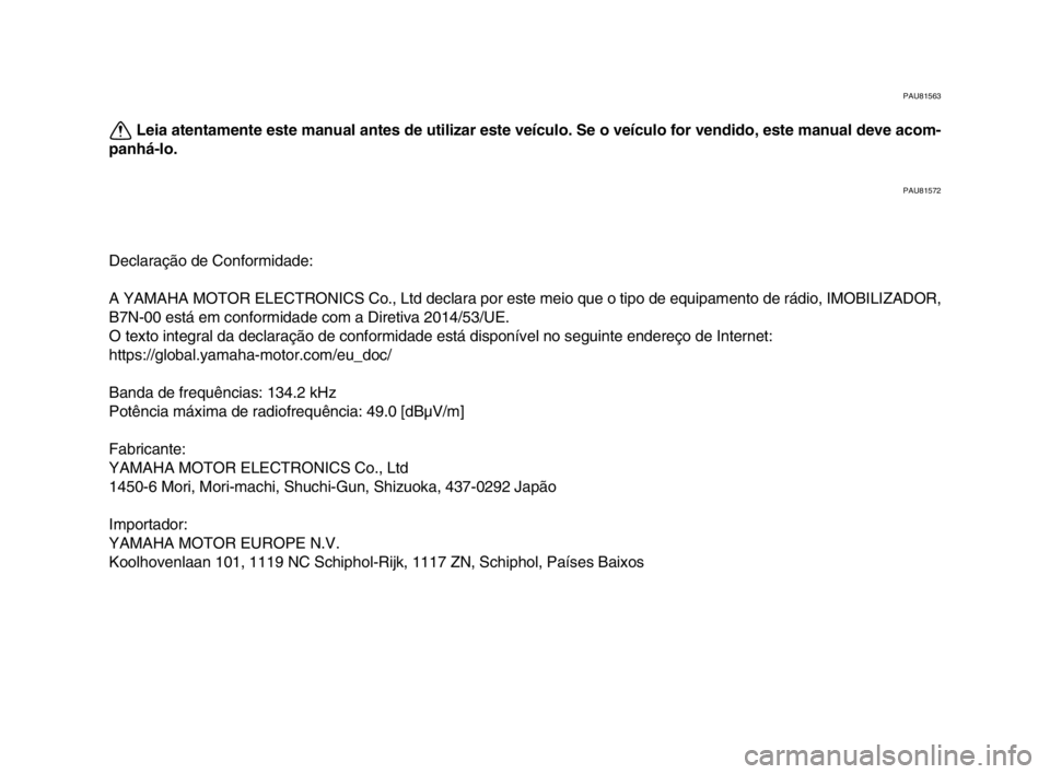 YAMAHA XSR 900 2022  Manual de utilização (in Portuguese) PAU81563
Leia atentamente este manual antes de utilizar este veículo. Se o veículo for vendido, este manual deve acom-
panhá-lo.
PAU81572
Declaração de Conformidade:
A YAMAHA MOTOR ELECTRONICS Co