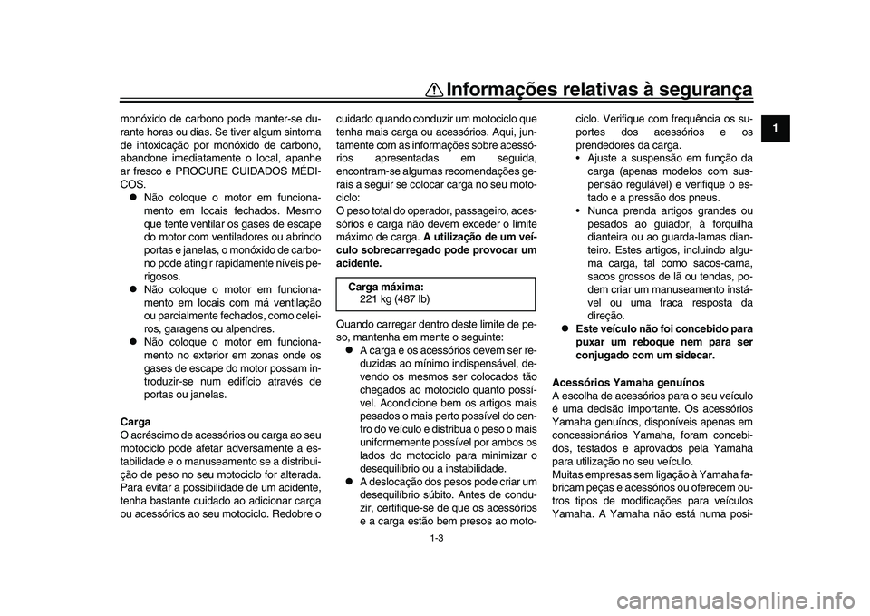 YAMAHA XSR 900 2022 Manual de utilização (in Portuguese) 1-3
Informações relativas à segurança
12
3
4
5
6
7
8
9
10
11
12
13
monóxido de carbono pode manter-se du-
rante horas ou dias. Se tiver algum sintoma
de intoxicação por monóxido de carbono,
ab YAMAHA XSR 900 2022 Manual de utilização (in Portuguese) 1-3
Informações relativas à segurança
12
3
4
5
6
7
8
9
10
11
12
13
monóxido de carbono pode manter-se du-
rante horas ou dias. Se tiver algum sintoma
de intoxicação por monóxido de carbono,
ab