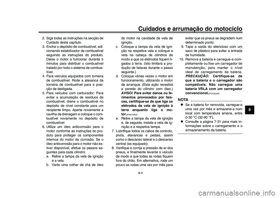 YAMAHA XSR 900 2022  Manual de utilização (in Portuguese) Cuidados e arrumação do motociclo8-4
1
2
3
4
5
6
789
10
11
12
13
2. Siga todas as instruções na secção de Cuidado deste capítulo.
3. Encha o depósito de combustível, adi- cionando estabilizad