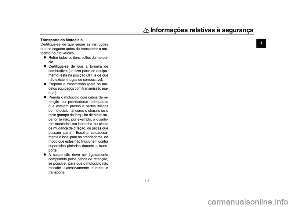 YAMAHA XSR 900 2022 Manual de utilização (in Portuguese) 1-5
Informações relativas à segurança
12
3
4
5
6
7
8
9
10
11
12
13
Transporte do Motociclo
Certifique-se de que segue as instruções
que se seguem antes de transportar o mo-
tociclo noutro veícu YAMAHA XSR 900 2022 Manual de utilização (in Portuguese) 1-5
Informações relativas à segurança
12
3
4
5
6
7
8
9
10
11
12
13
Transporte do Motociclo
Certifique-se de que segue as instruções
que se seguem antes de transportar o mo-
tociclo noutro veícu