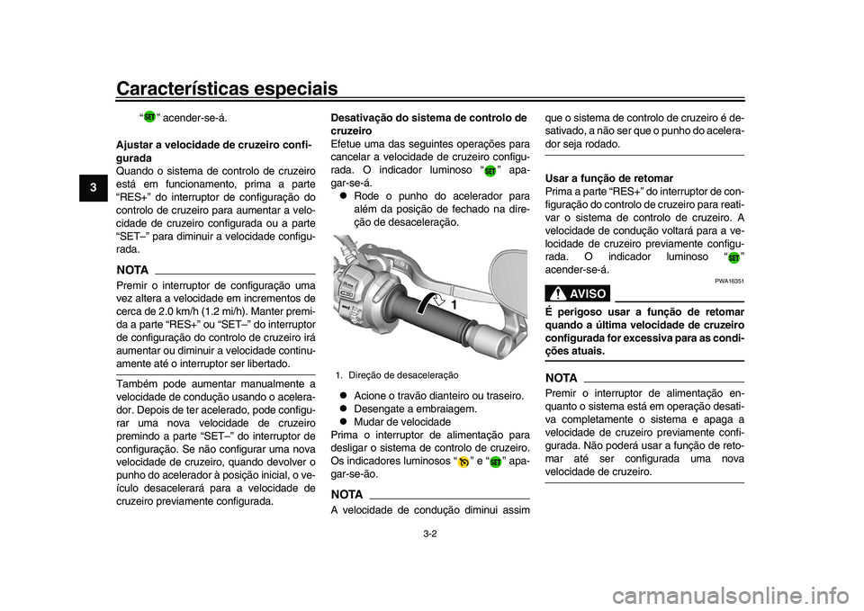 YAMAHA XSR 900 2022 Manual de utilização (in Portuguese) Características especiais
3-2
1
23
4
5
6
7
8
9
10
11
12
13
“ ” acender-se-á.
Ajustar a velocidade de cruzeiro confi-
gurada
Quando o sistema de controlo de cruzeiro
está em funcionamento, prima YAMAHA XSR 900 2022 Manual de utilização (in Portuguese) Características especiais
3-2
1
23
4
5
6
7
8
9
10
11
12
13
“ ” acender-se-á.
Ajustar a velocidade de cruzeiro confi-
gurada
Quando o sistema de controlo de cruzeiro
está em funcionamento, prima