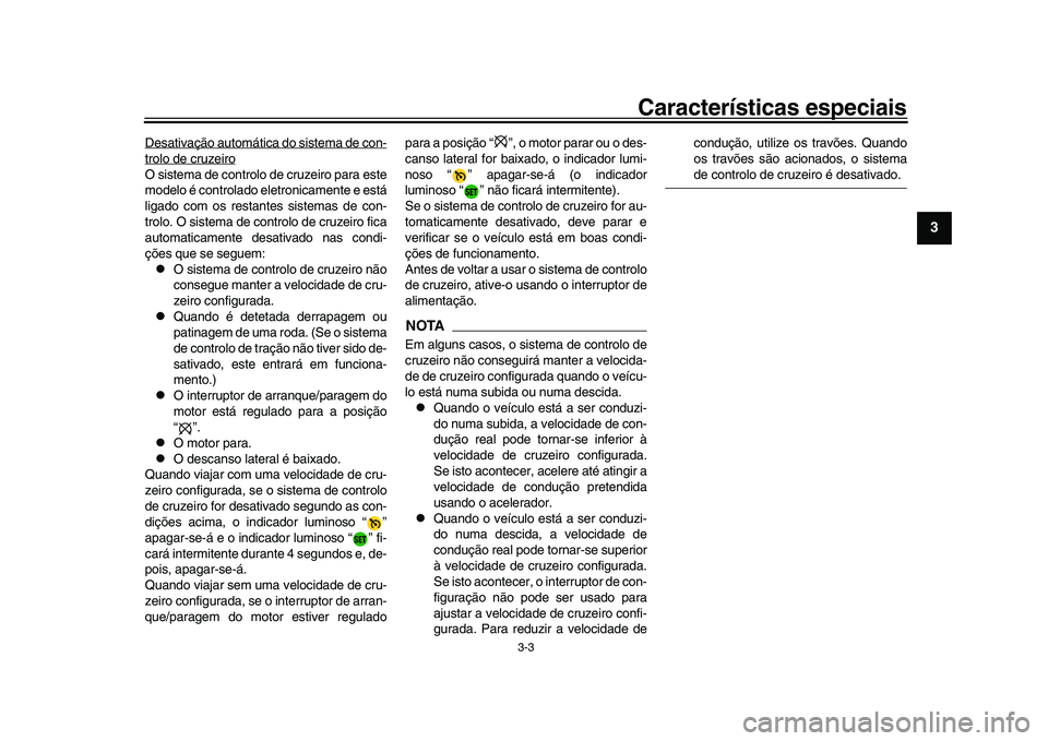 YAMAHA XSR 900 2022 Manual de utilização (in Portuguese) Características especiais
3-3
1
234
5
6
7
8
9
10
11
12
13
Desativação automática do sistema de con-trolo de cruzeiroO sistema de controlo de cruzeiro para este
modelo é controlado eletronicamente YAMAHA XSR 900 2022 Manual de utilização (in Portuguese) Características especiais
3-3
1
234
5
6
7
8
9
10
11
12
13
Desativação automática do sistema de con-trolo de cruzeiroO sistema de controlo de cruzeiro para este
modelo é controlado eletronicamente
