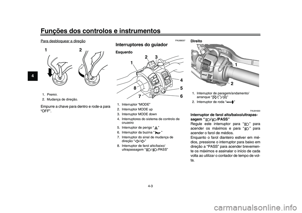 YAMAHA XSR 900 2022 Manual de utilização (in Portuguese) Funções dos controlos e instrumentos
4-3
1
2
34
5
6
7
8
9
10
11
12
13
Para desbloquear a direçãoEmpurre a chave para dentro e rode-a para
“OFF”.
PAU66057
Interruptores do guiadorEsquerdo Direi YAMAHA XSR 900 2022 Manual de utilização (in Portuguese) Funções dos controlos e instrumentos
4-3
1
2
34
5
6
7
8
9
10
11
12
13
Para desbloquear a direçãoEmpurre a chave para dentro e rode-a para
“OFF”.
PAU66057
Interruptores do guiadorEsquerdo Direi
