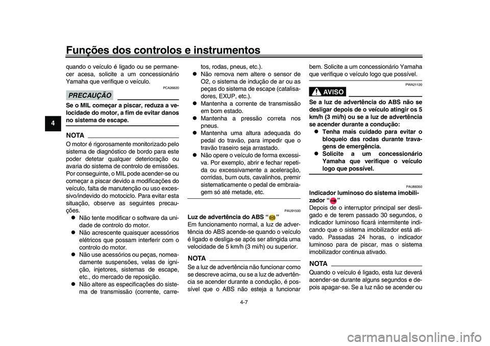 YAMAHA XSR 900 2022 Manual de utilização (in Portuguese) Funções dos controlos e instrumentos
4-7
1
2
34
5
6
7
8
9
10
11
12
13
quando o veículo é ligado ou se permane-
cer acesa, solicite a um concessionário
Yamaha que verifique o veículo.PRECAUÇÃO
YAMAHA XSR 900 2022 Manual de utilização (in Portuguese) Funções dos controlos e instrumentos
4-7
1
2
34
5
6
7
8
9
10
11
12
13
quando o veículo é ligado ou se permane-
cer acesa, solicite a um concessionário
Yamaha que verifique o veículo.PRECAUÇÃO