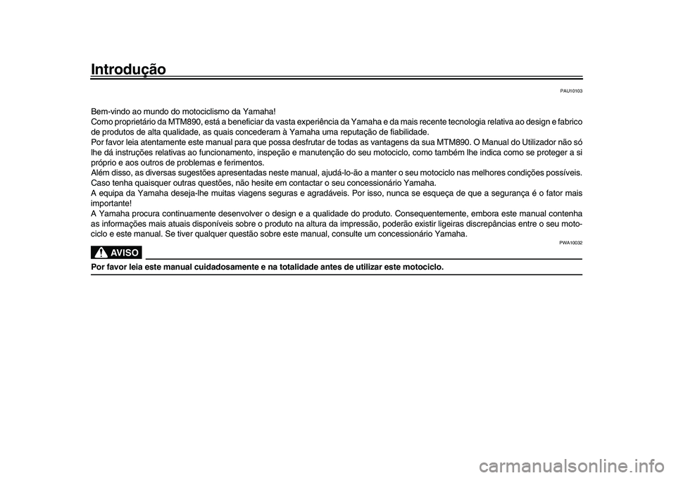 YAMAHA XSR 900 2022 Manual de utilização (in Portuguese) Introdução
PAU10103
Bem-vindo ao mundo do motociclismo da Yamaha!
Como proprietário da MTM890, está a beneficiar da vasta experiência da Yamaha e da mais recente tecnologia relativa ao design e f YAMAHA XSR 900 2022 Manual de utilização (in Portuguese) Introdução
PAU10103
Bem-vindo ao mundo do motociclismo da Yamaha!
Como proprietário da MTM890, está a beneficiar da vasta experiência da Yamaha e da mais recente tecnologia relativa ao design e f
